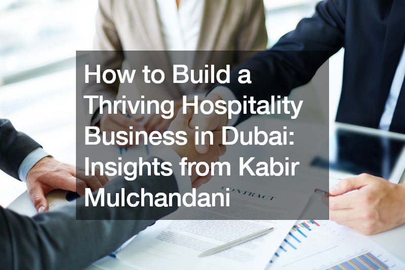 How to Build a Thriving Hospitality Business in Dubai Insights from Kabir Mulchandani