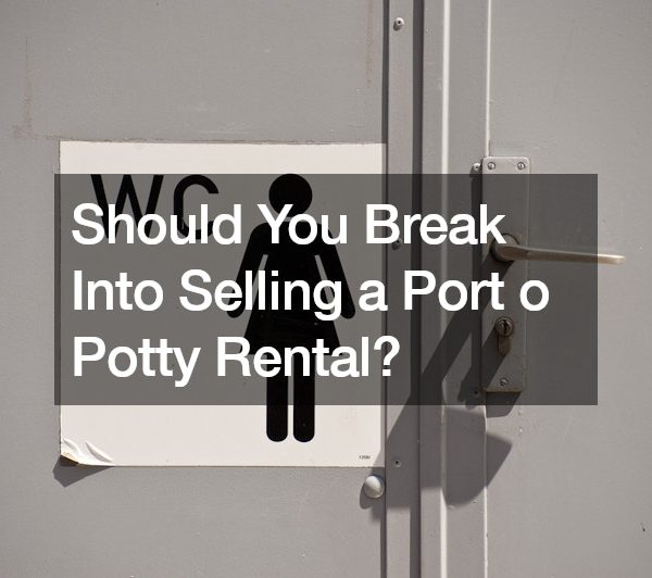 Should You Break Into Selling a Port o Potty Rental?