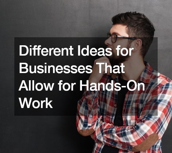 Different Ideas for Businesses That Allow for Hands-On Work