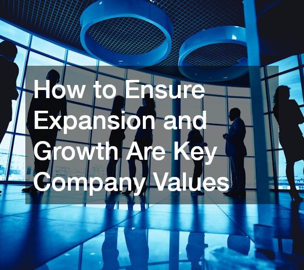 How to Ensure Expansion and Growth Are Key Company Values