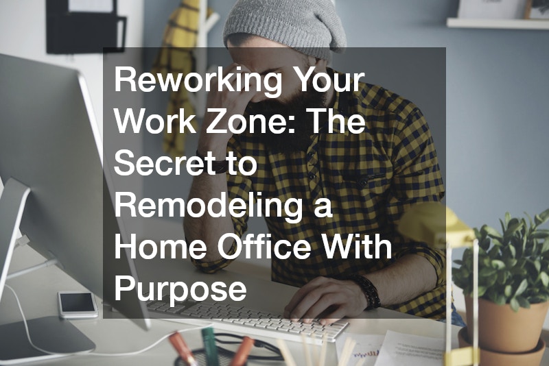 Reworking Your Work Zone: The Secret to Remodeling a Home Office With Purpose