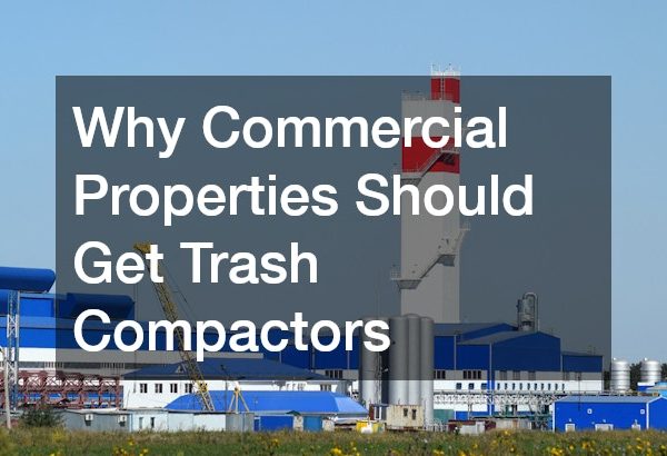 Why Commercial Properties Should Get Trash Compactors