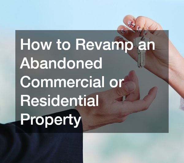 How to Revamp an Abandoned Commercial or Residential Property