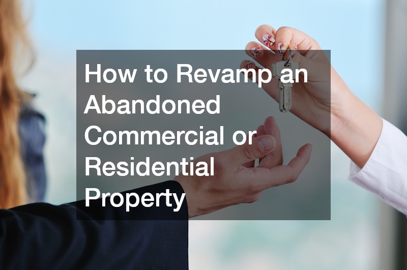 How to Revamp an Abandoned Commercial or Residential Property