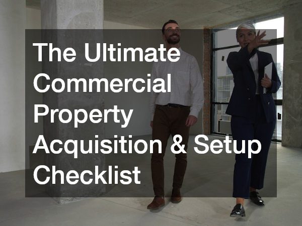 The Ultimate Commercial Property Acquisition and Setup Checklist